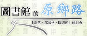 圖書館的原鄉路 -「部落．部落格．圖書館」研討會